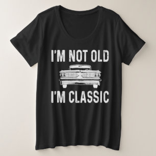 I'm Not Old I'm Classic Plus Size T-Shirt