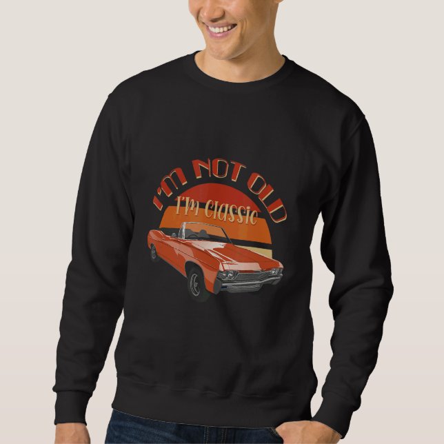 I'm Not Old I'm Classic  Quote Car  Designs 2 Sweatshirt (Front)