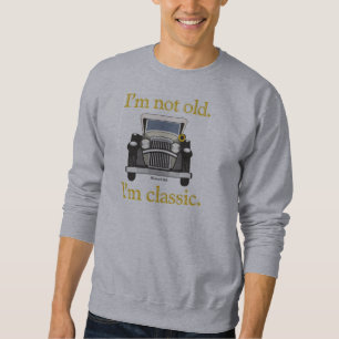 I'm Not Old. I'm Classic.. Sweatshirt