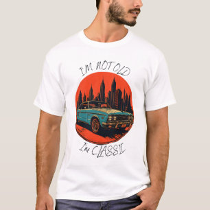 i'm not old i'm classic T-Shirt