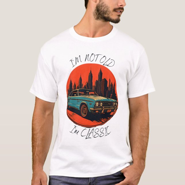 i'm not old i'm classic T-Shirt (Front)