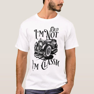 I'm Not Old, I'm Classic T-Shirt – Classic Cars