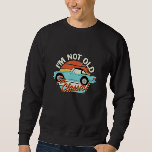 I'm Not Old I'm Classic Vintage British Sports Car Sweatshirt