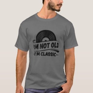 I'm Not Old I'm Classic Vinyl Record Turntable Pla T-Shirt