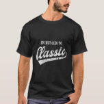 I'm Not Old I'm Clic Funny Aging Older Birthday Ch T-Shirt<br><div class="desc">I'm Not Old I'm Clic Funny Aging Older Birthday Christmas</div>