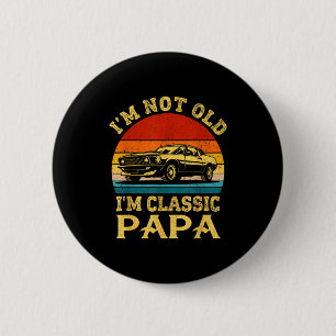 I'm Not Old I'm Clic Papa Funny Car Grandpa Quote  6 Cm Round Badge