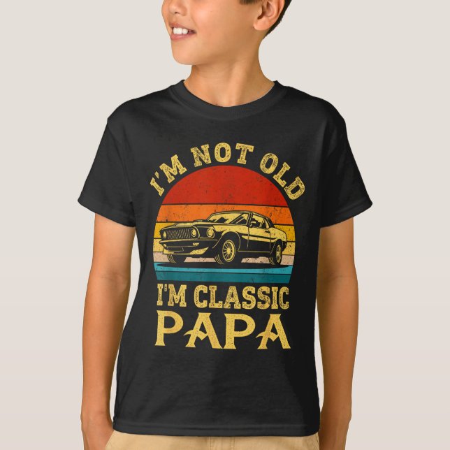 I'm Not Old I'm Clic Papa Funny Car Grandpa Quote  T-Shirt (Front)