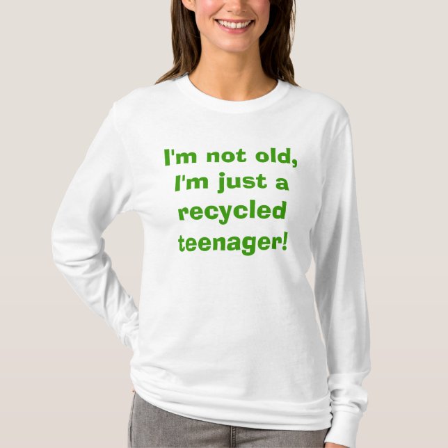 I'm not old, I'm just a recycled teenager! T-Shirt (Front)