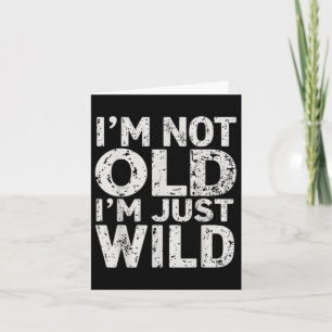 Im Not Old Im Just Wild Funny Quote Adult Humour S Card