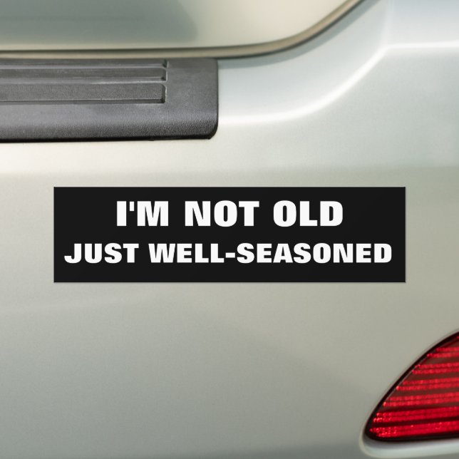 I'm not old, just well-seasoned bumper sticker (On Car)