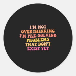 I'm Not Overthinking I'm Pre-solving Problems Dont Classic Round Sticker