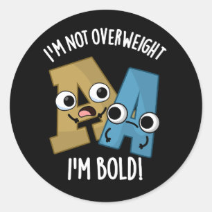 I'm Not Overweight I'm Bold Funny Font Pun Dark BG Classic Round Sticker