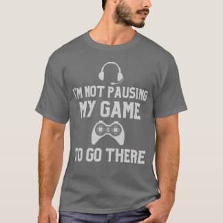 Im Not Pausing My Game gift gift T-Shirt
