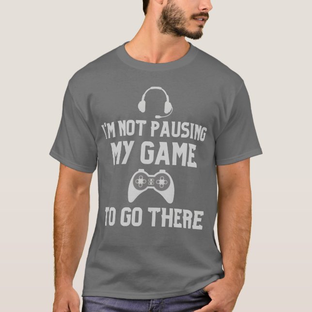 Im Not Pausing My Game gift gift T-Shirt (Front)