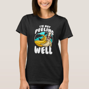 I'm Not Peeling Well Yellow Banana Fruit Pun T-Shirt