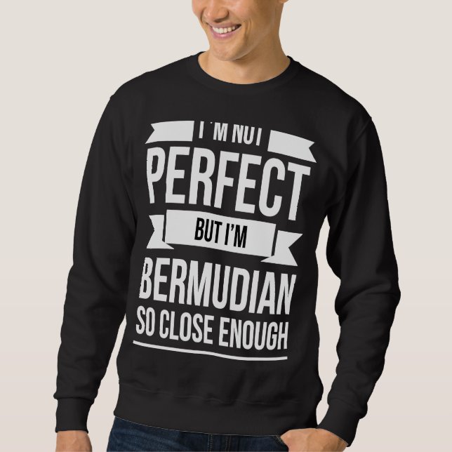 I'm not perfect but Bermudian so close enough Berm Sweatshirt (Front)