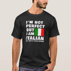 I'm Not Perfect But I Am Italian And That's Close T-Shirt