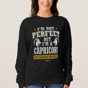 I'm Not Perfect But I'm A Capricorn So Close Enoug Sweatshirt