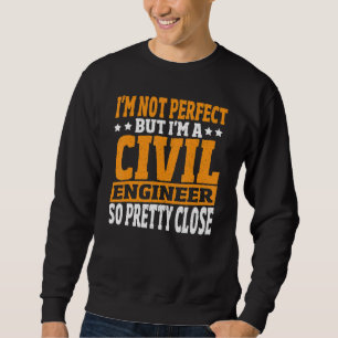 I'm Not Perfect But I'm A Civil Engineer  Civil En Sweatshirt