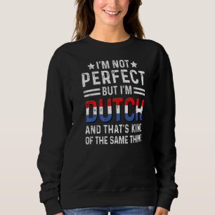 I'm Not Perfect But I'm Dutch Pride Netherlands He Sweatshirt