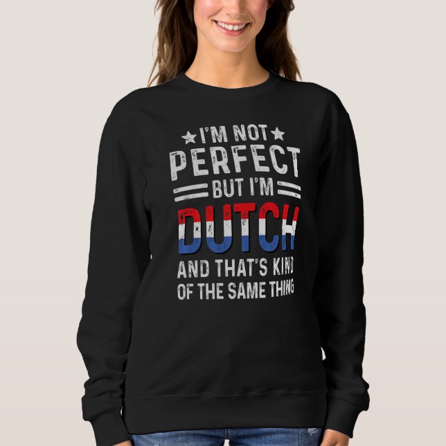 I'm Not Perfect But I'm Dutch Pride Netherlands He Sweatshirt (Front)