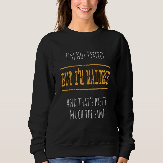 Im Not Perfect But Im Maltese Sweatshirt (Front)