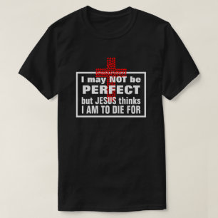 I'm Not Perfect, But Jesus Think I am to Die for T T-Shirt