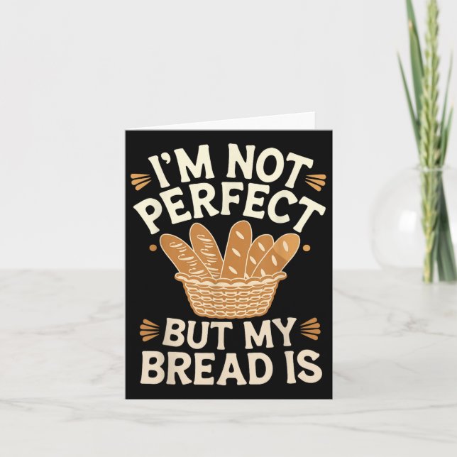 Im Not Perfect But My Bread Is Bread Baking  Card (Front)