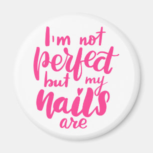 I'm Not Perfect But My Nails Are Magnet