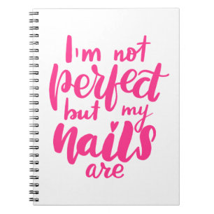 I'm Not Perfect But My Nails Are Notebook