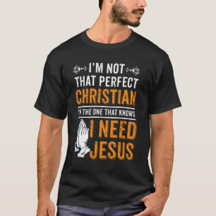 I'm Not Perfect Christian I Need Jesus T-Shirt