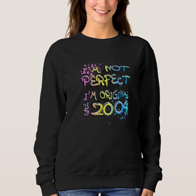 I'm not perfect I'm original since 2004 graffiti Sweatshirt (Front)