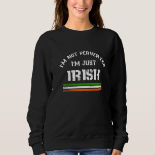 I'm Not Perverted I'm Just Irish Quote Sweatshirt