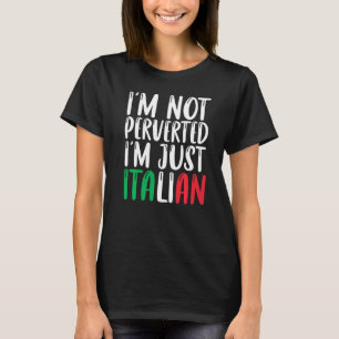 Im Not Perverted Im Just Italian Italia Flag Colou T-Shirt