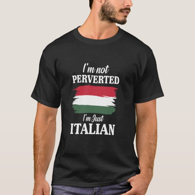 I'm Not Perverted I'm Just Italian T-Shirt (Front)