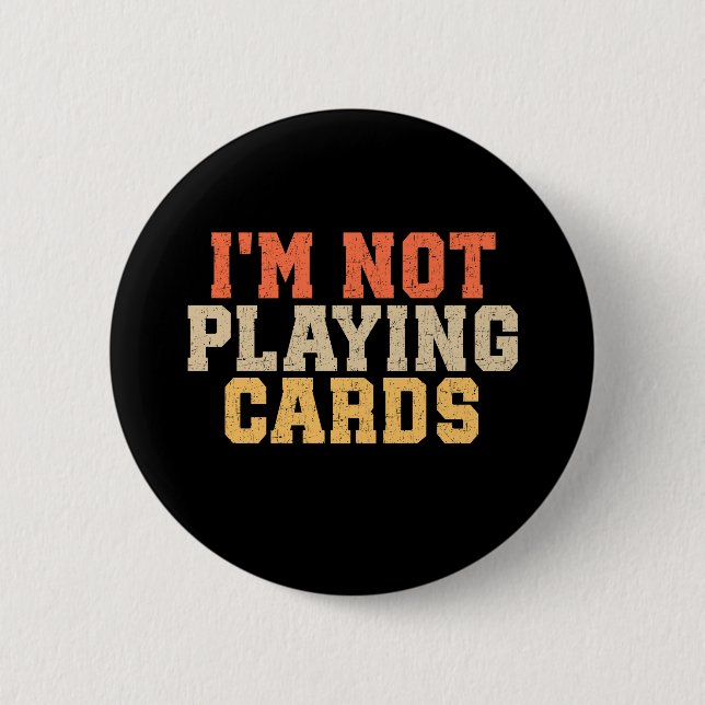 I'm Not Playing Cards 6 Cm Round Badge (Front)