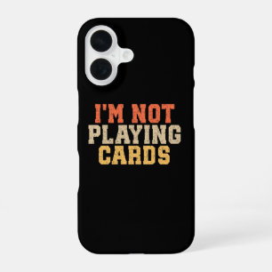I'm Not Playing Cards iPhone 16 Case
