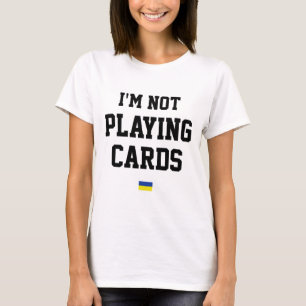 I'm Not Playing Cards Ukraine Flag Sign Support Pr T-Shirt