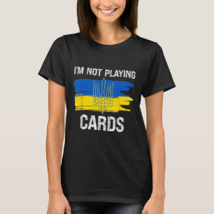 I'm Not Playing Cards Ukraine Support Political Su T-Shirt