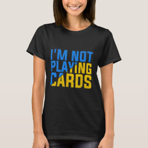 I'm Not Playing Cards United Ukraine 2025 T-Shirt