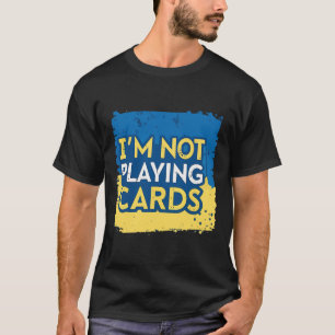 I'm Not Playing Cards Zelensky Trump Support Ukrai T-Shirt