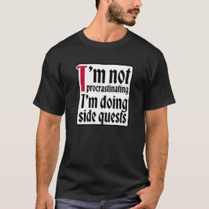 I'm not procrastinating I'm doing side quests T-Shirt