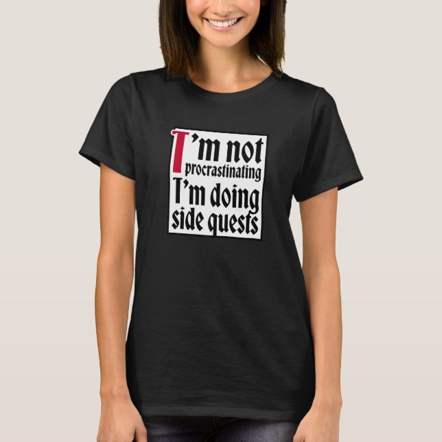 I'm not procrastinating I'm doing side quests T-Shirt (Front)