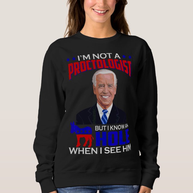 I'm Not Proctologist But I Know A Hole When I See  Sweatshirt (Front)