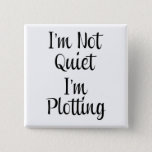 I'm Not Quiet, I'm Plotting 15 Cm Square Badge<br><div class="desc">I'm not quiet,  I'm plotting - funny quote</div>