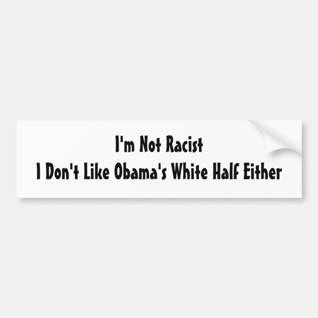 I'm Not Racist.  I Don't Like Obama's White Half Bumper Sticker (Front)