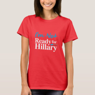I'm Not Ready for Hillary - white - white -.png T-Shirt