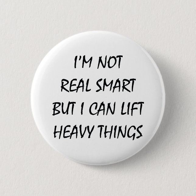 I'm Not Real Smart But I Can Lift Heavy Things 6 Cm Round Badge (Front)