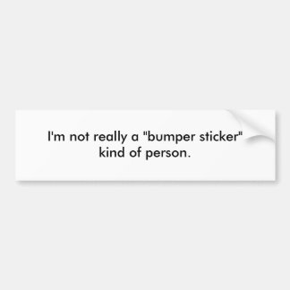 I'm not really a "bumper sticker" kind of person. bumper sticker