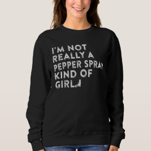 I'm Not Really a Pepper Spray Kind of Girl Gun Sweatshirt